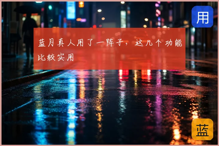蓝月真人用了一阵子，这几个功能比较实用