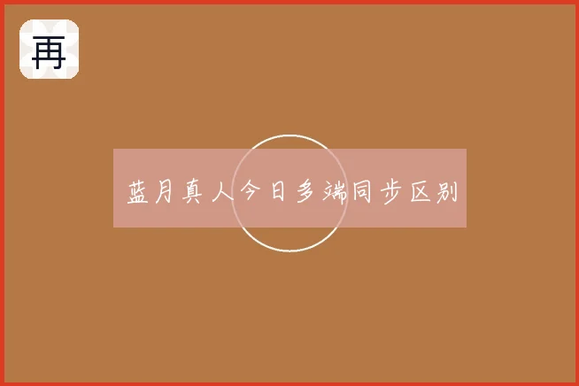 蓝月真人今日多端同步区别