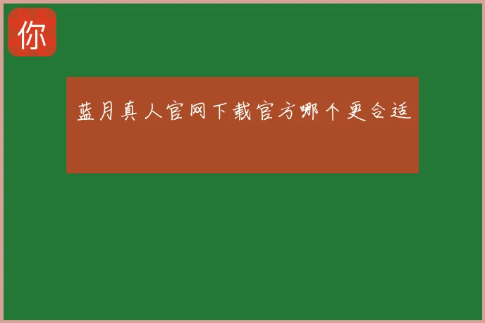 蓝月真人官网下载官方哪个更合适