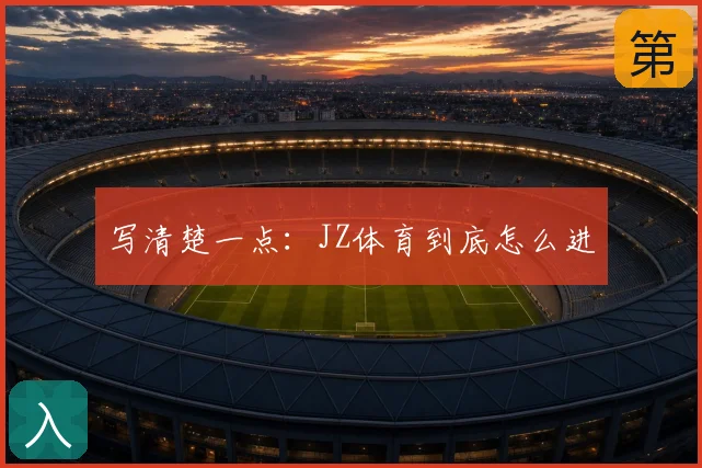 写清楚一点：JZ体育到底怎么进