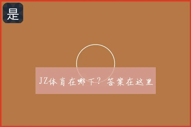 JZ体育在哪下？答案在这里